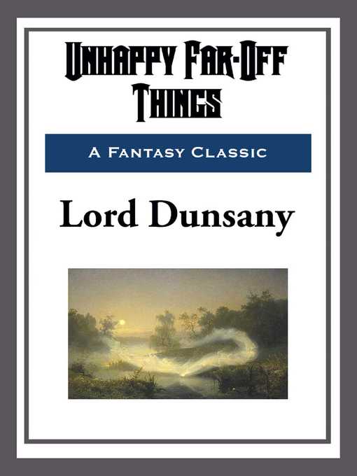 Title details for Unhappy Far-Off Things by Lord Dunsany - Available